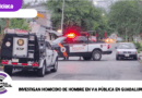 Investigan homicidio de hombre en vía pública en Guadalupe
