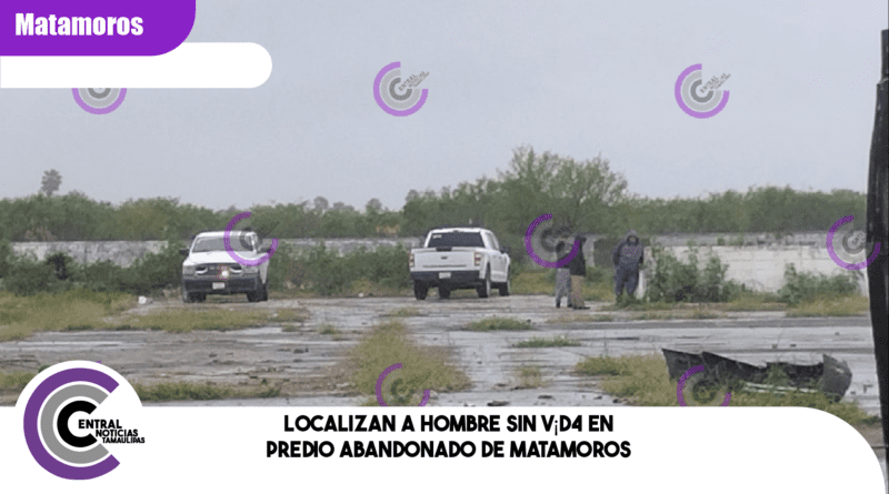Localizan a hombre sin v¡d4 en predio abandonado de Matamoros