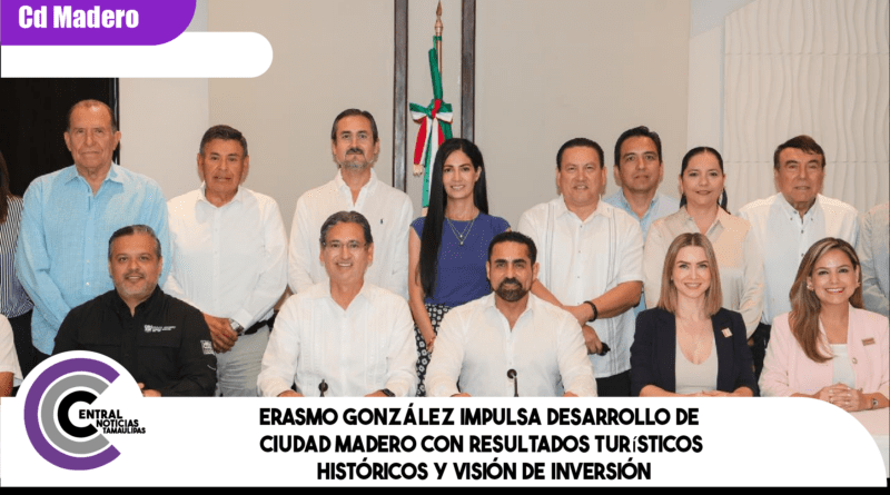 Erasmo González impulsa desarrollo de Ciudad Madero con resultados turísticos históricos y visión de inversión