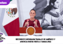 Reconoce Sheinbaum trabajo de Américo y anuncia nueva visita a Tamaulipas