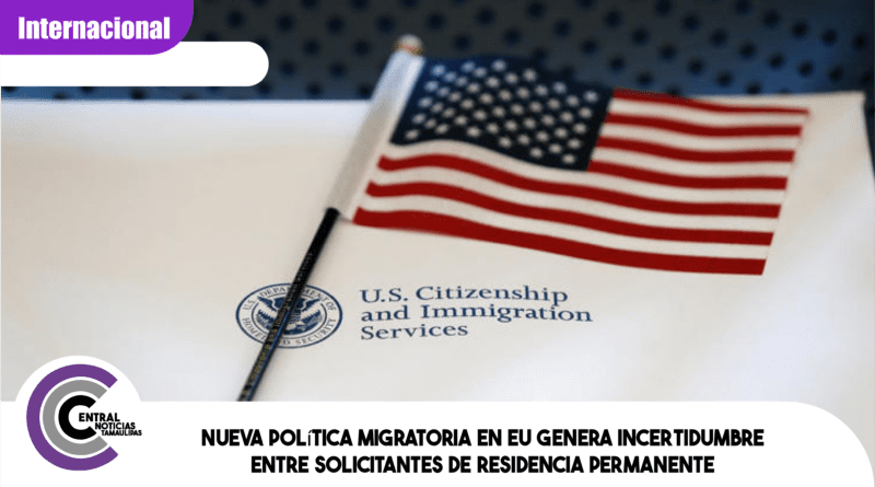 Nueva política migratoria en EU genera incertidumbre entre solicitantes de residencia permanente