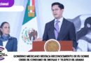 Gobierno mexicano destaca reconocimiento de EU sobre crisis de consumo de drogas y tráfico de armas