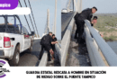 Guardia Estatal rescata a hombre en situación de riesgo sobre el Puente Tampico