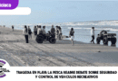 Tragedia en Playa La Pesca reabre debate sobre seguridad y control de vehículos recreativos