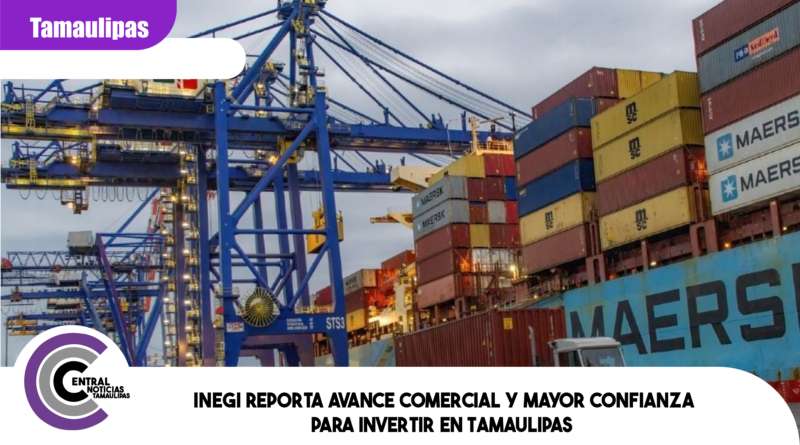 INEGI reporta avance comercial y mayor confianza para invertir en Tamaulipas INEGI reporta avance comercial y mayor confianza para invertir en Tamaulipas