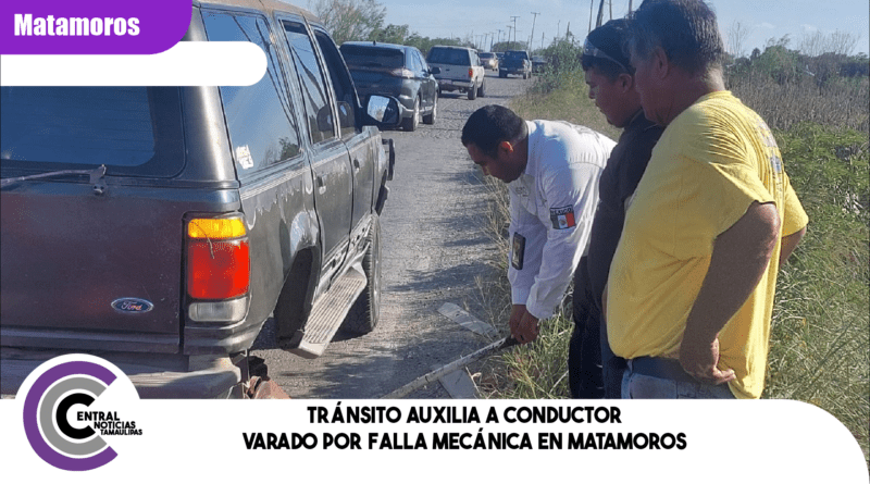 Tránsito auxilia a conductor varado por falla mecánica en Matamoros