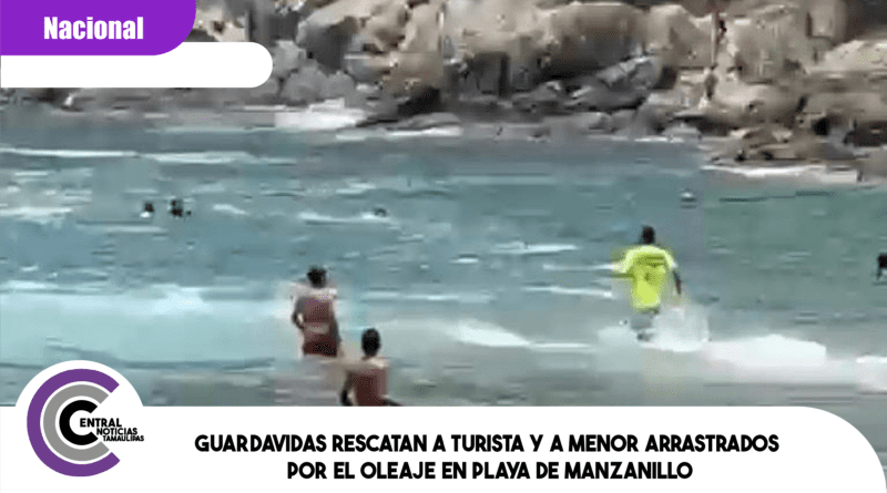 Guardavidas rescatan a turista y a menor arrastrados por el oleaje en playa de Manzanillo
