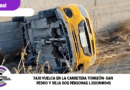 Taxi vuelca en la carretera Torreón–San Pedro y deja dos personas l3sion@d4s