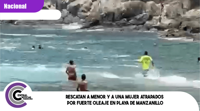 Rescatan a menor y a una mujer atrapados por fuerte oleaje en playa de Manzanillo