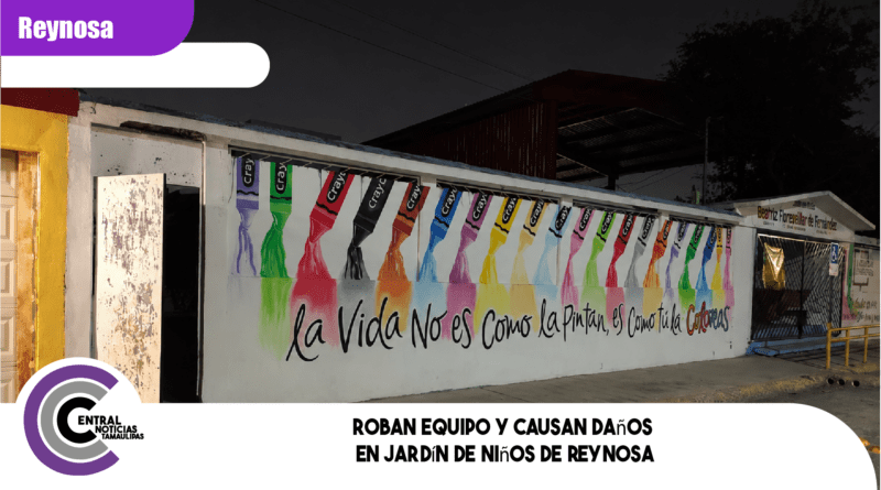 Roban equipo y causan daños en jardín de niños de Reynosa