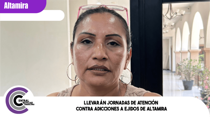 Llevarán jornadas de atención contra adicciones a ejidos de Altamira