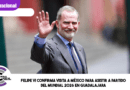 Felipe VI confirma visita a México para asistir a partido del Mundial 2026 en Guadalajara Felipe VI confirma visita a México para asistir a partido del Mundial 2026 en Guadalajara
