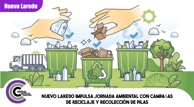 Nuevo Laredo impulsa jornada ambiental con campañas de reciclaje y recolección de pilas Nuevo Laredo impulsa jornada ambiental con campañas de reciclaje y recolección de pilas