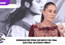 Sheinbaum pide evitar que México sea tema electoral en Estados Unidos