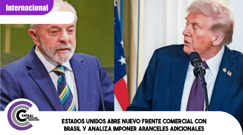Estados Unidos abre nuevo frente comercial con Brasil y analiza imponer aranceles adicionales Estados Unidos abre nuevo frente comercial con Brasil y analiza imponer aranceles adicionales