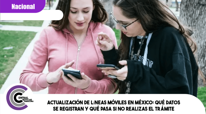 Actualización de líneas móviles en México: qué datos se registran y qué pasa si no realizas el trámite