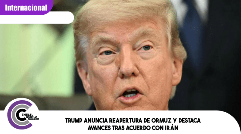 Trump anuncia reapertura de Ormuz y destaca avances tras acuerdo con Irán