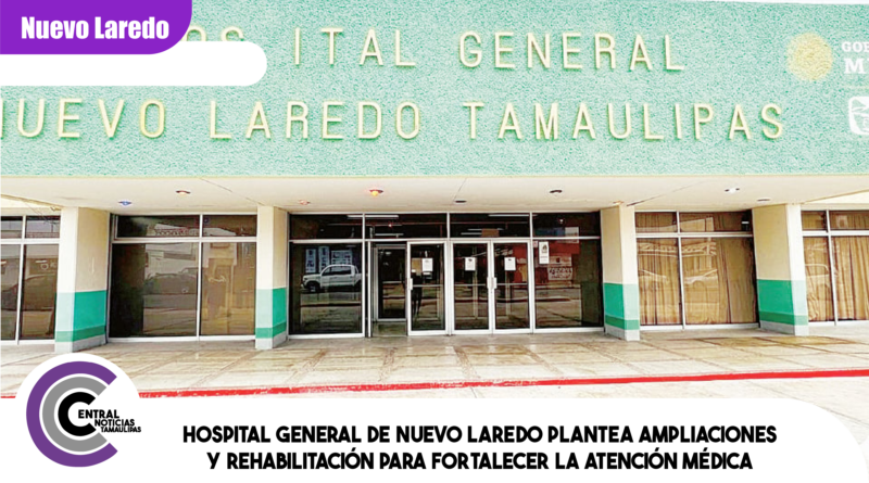 Hospital General de Nuevo Laredo plantea ampliaciones y rehabilitación para fortalecer la atención médica Hospital General de Nuevo Laredo plantea ampliaciones y rehabilitación para fortalecer la atención médica