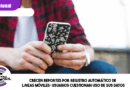 Crecen reportes por registro automático de líneas móviles; usuarios cuestionan uso de sus datos
