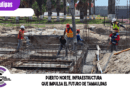 Puerto Norte, infraestructura que impulsa el futuro de Tamaulipas