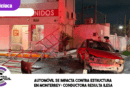 Automóvil se impacta contra estructura en Monterrey; conductora resulta ilesa