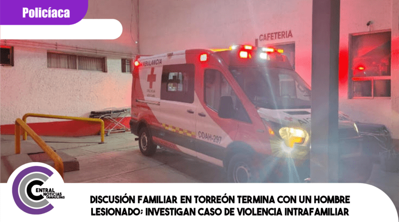 Discusión familiar en Torreón termina con un hombre lesionado; investigan caso de violencia intrafamiliar Discusión familiar en Torreón termina con un hombre lesionado; investigan caso de violencia intrafamiliar