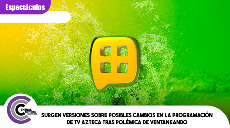 Surgen versiones sobre posibles cambios en la programación de TV Azteca tras polémica de Ventaneando