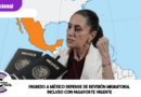 Ingreso a México depende de revisión migratoria, incluso con pasaporte vigente