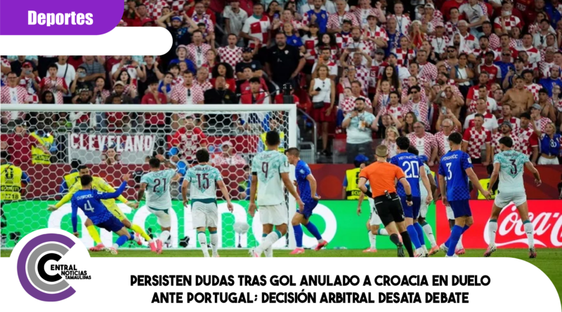 Persisten dudas tras gol anulado a Croacia en duelo ante Portugal; decisión arbitral desata debate Persisten dudas tras gol anulado a Croacia en duelo ante Portugal; decisión arbitral desata debate