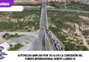 Autorizan ampliar por 30 años la concesión del Puente Internacional Nuevo Laredo III