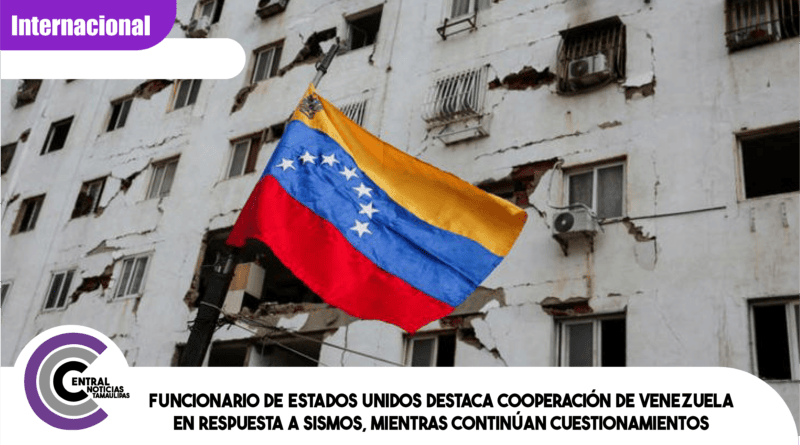 Funcionario de Estados Unidos destaca cooperación de Venezuela en respuesta a sismos, mientras continúan cuestionamientos