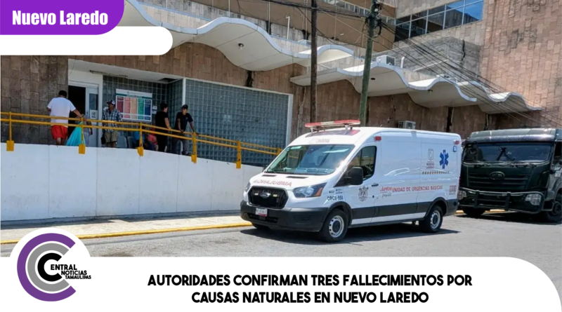 Autoridades confirman tres fallecimientos por causas naturales en Nuevo Laredo