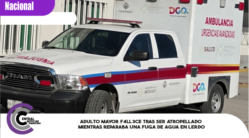 Adulto mayor f4ll3ce tras ser atropellado mientras reparaba una fuga de agua en Lerdo