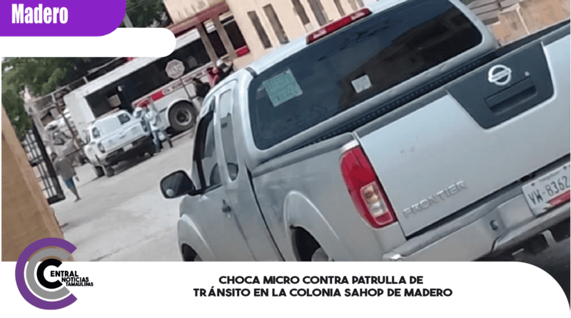 Choca micro contra patrulla de Tránsito en la colonia Sahop de Madero