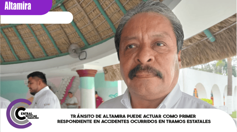 Tránsito de Altamira puede actuar como primer respondiente en accidentes ocurridos en tramos estatales Tránsito de Altamira puede actuar como primer respondiente en accidentes ocurridos en tramos estatales
