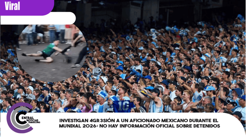 Investigan 4gr3sión a un aficionado mexicano durante el Mundial 2026; no hay información oficial sobre detenidos