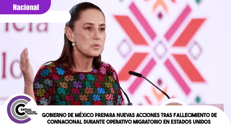 Gobierno de México prepara nuevas acciones tras fallecimiento de connacional durante operativo migratorio en Estados Unidos Gobierno de México prepara nuevas acciones tras fallecimiento de connacional durante operativo migratorio en Estados Unidos