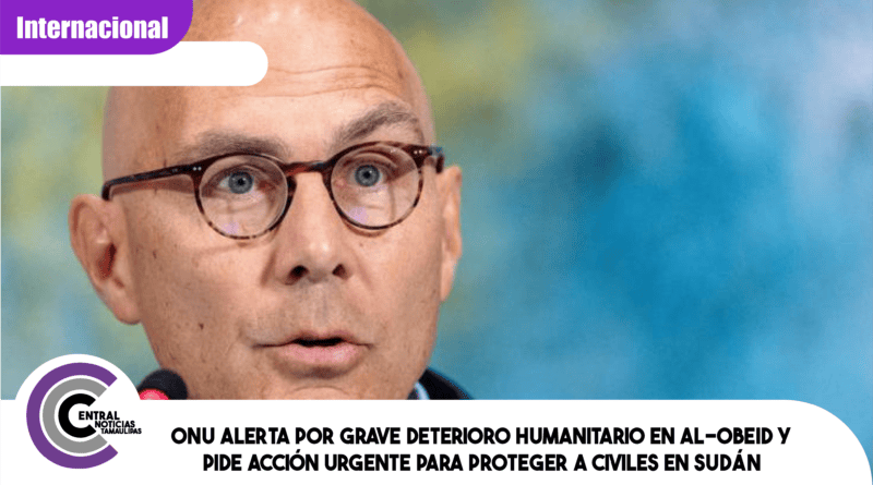 ONU alerta por grave deterioro humanitario en Al-Obeid y pide acción urgente para proteger a civiles en Sudán ONU alerta por grave deterioro humanitario en Al-Obeid y pide acción urgente para proteger a civiles en Sudán