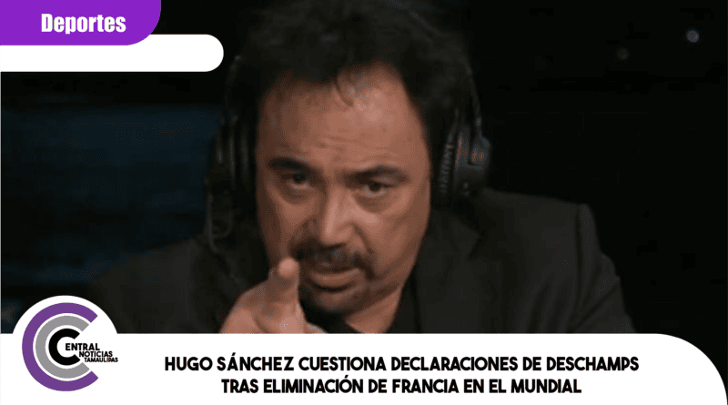 Hugo Sánchez cuestiona declaraciones de Deschamps tras eliminación de Francia en el Mundial Hugo Sánchez cuestiona declaraciones de Deschamps tras eliminación de Francia en el Mundial