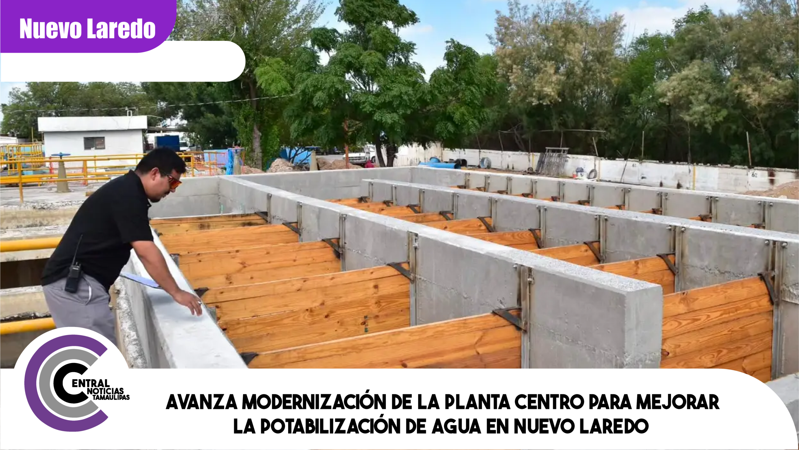 Avanza modernización de la Planta Centro para mejorar la potabilización de agua en Nuevo Laredo