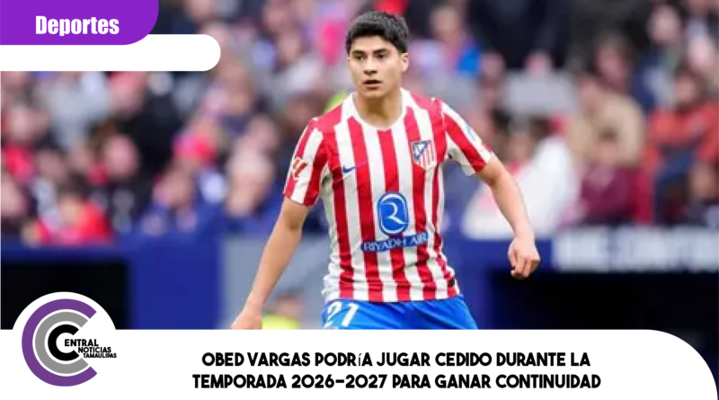 Obed Vargas podría jugar cedido durante la temporada 2026-2027 para ganar continuidad Obed Vargas podría jugar cedido durante la temporada 2026-2027 para ganar continuidad