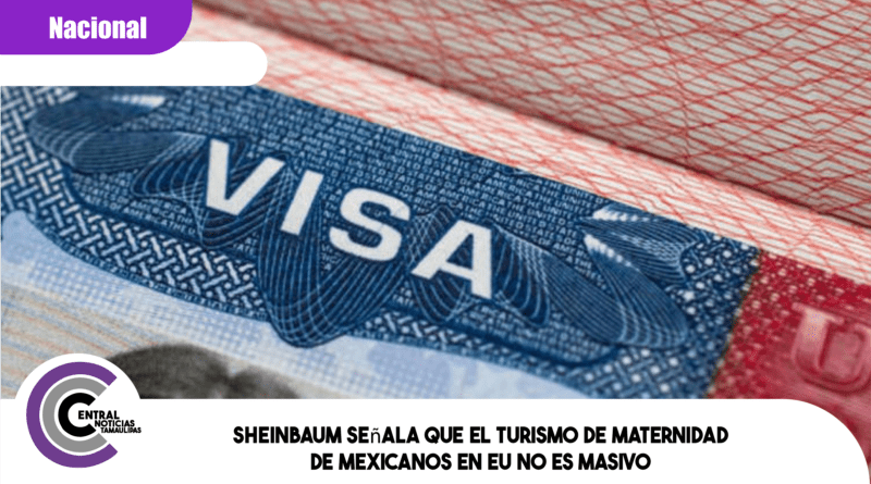 Sheinbaum señala que el turismo de maternidad de mexicanos en EU no es masivo