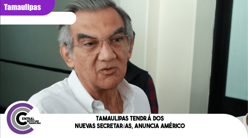 Tamaulipas tendrá dos nuevas secretarías, anuncia Américo Tamaulipas tendrá dos nuevas secretarías, anuncia Américo