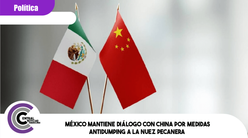 México mantiene diálogo con China por medidas antidumping a la nuez pecanera