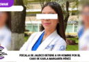 Fiscalía de Jalisco detiene a un hombre por el caso de Karla Margarita Pérez