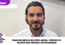 Tamaulipas impulsa inclusión laboral; ofertan 100 vacantes para personas con discapacidad