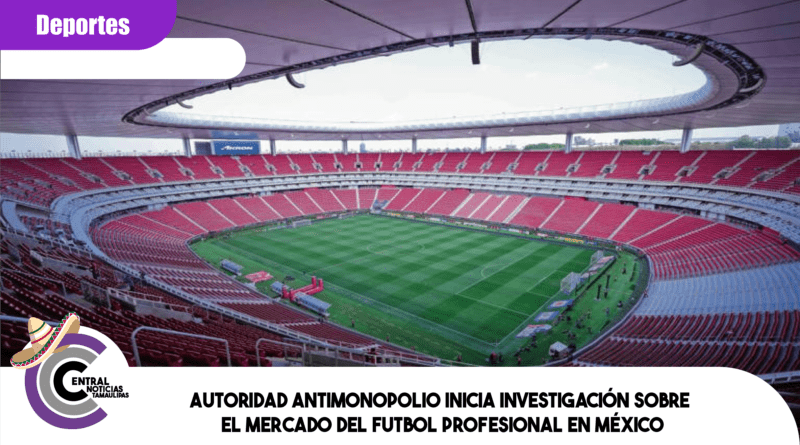 Autoridad Antimonopolio inicia investigación sobre el mercado del futbol profesional en México