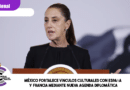 México fortalece vínculos culturales con España y Francia mediante nueva agenda diplomática