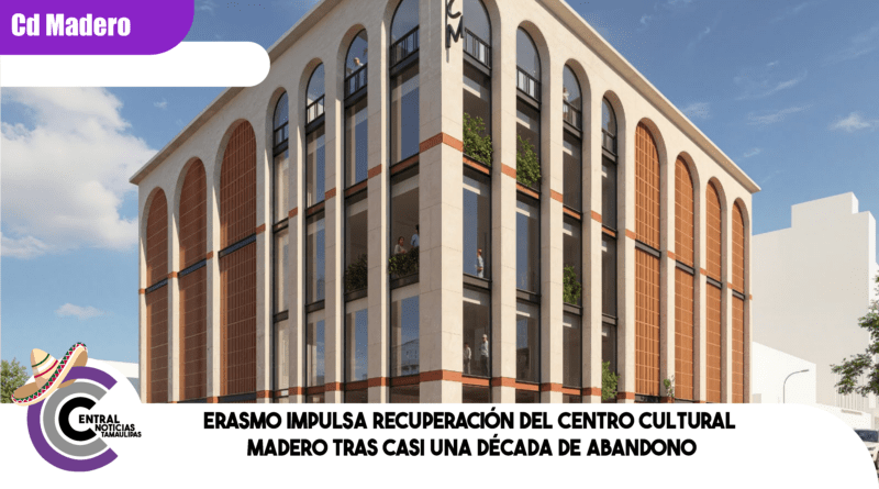 Erasmo impulsa recuperación del Centro Cultural Madero tras casi una década de abandono