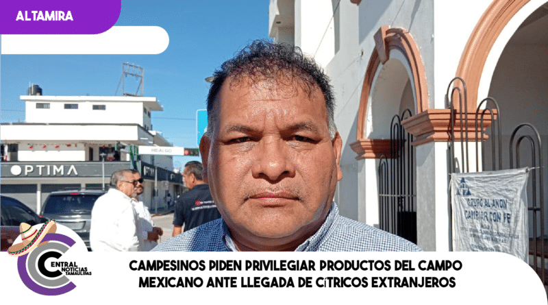 Campesinos piden privilegiar productos del campo mexicano ante llegada de cítricos extranjeros